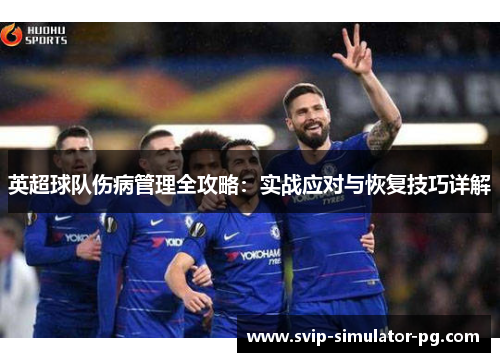 英超球队伤病管理全攻略：实战应对与恢复技巧详解