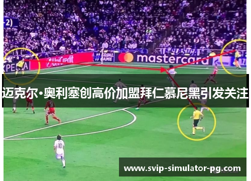 迈克尔·奥利塞创高价加盟拜仁慕尼黑引发关注