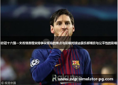 欧冠十六强一文看懂赛程安排争议背后的焦点与影响对球迷俱乐部博弈与公平性的影响 欧冠十六强一文看懂赛程安排争议背后的焦点与影响对球迷俱乐部博弈与公平性的影响