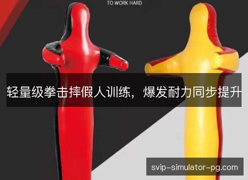 轻量级拳击摔假人训练,爆发耐力同步提升 轻量级拳击摔假人训练,爆发耐力同步提升